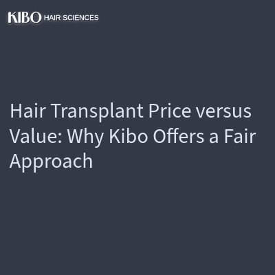 Hair Transplant Price versus Value: Why Kibo Offers a Fair Approach