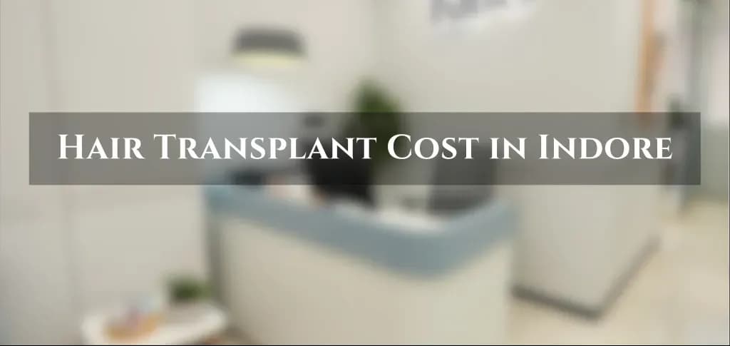 Hair transplant cost in Indore with treatment pricing guide