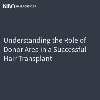 Understanding the Role of Donor Area in a Successful Hair Transplant