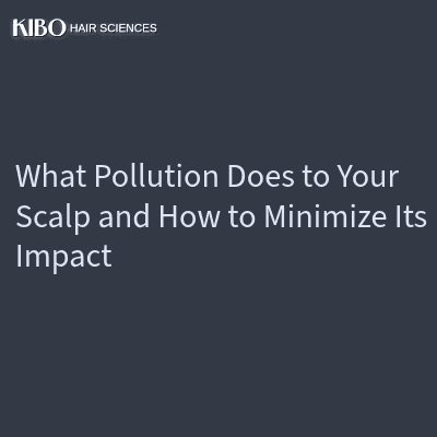 What Pollution Does to Your Scalp and How to Minimize Its Impact