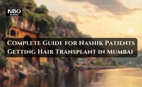 Complete Guide for Nashik Patients Getting Hair Transplant in Mumbai