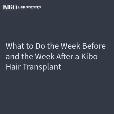 What to Do the Week Before and the Week After a Kibo Hair Transplant